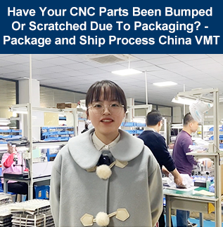 Have Your CNC Parts Been Bumped Or Scratched Due To Packaging? - Package and Ship Process China VMT