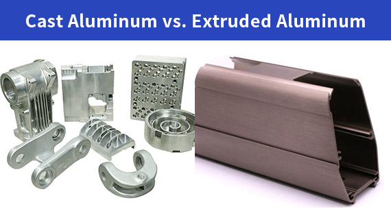 Cast Aluminum vs. Extruded Aluminum: Differences