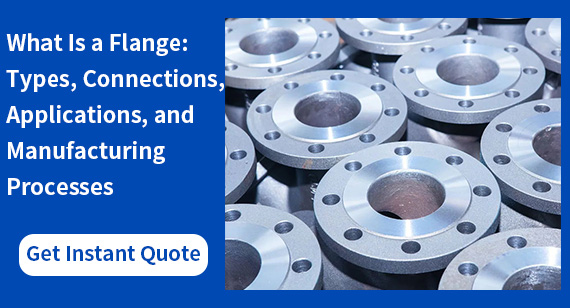 What Is a Flange: Types, Connections, Applications, and Manufacturing Processes