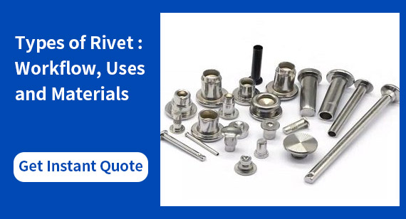 Types of Rivets : Workflow, Uses and Materials