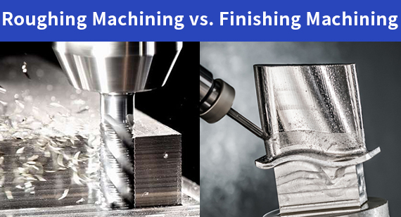 Roughing vs. Finishing: Differences and CNC Machining Guide