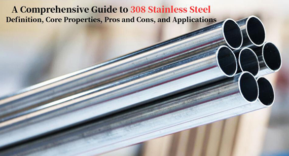 A Comprehensive Guide to 308 Stainless Steel: Definition, Properties, Advantages, Disadvantages, and Applications